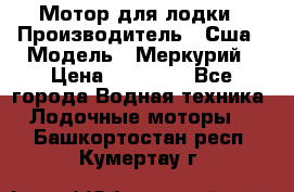 Мотор для лодки › Производитель ­ Сша › Модель ­ Меркурий › Цена ­ 58 000 - Все города Водная техника » Лодочные моторы   . Башкортостан респ.,Кумертау г.